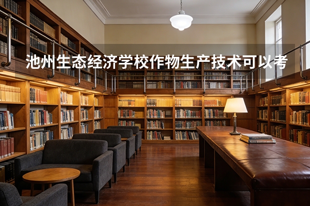 池州生态经济学校作物生产技术可以考哪些证书？
