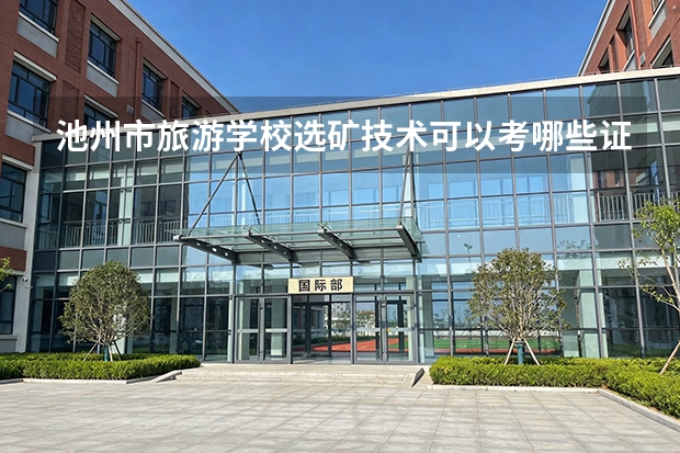 池州市旅游学校选矿技术可以考哪些证书？