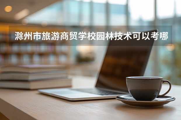 滁州市旅游商贸学校园林技术可以考哪些证书？