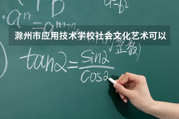 滁州市应用技术学校社会文化艺术可以考哪些证书？