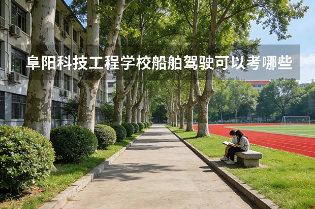 阜阳科技工程学校船舶驾驶可以考哪些证书？