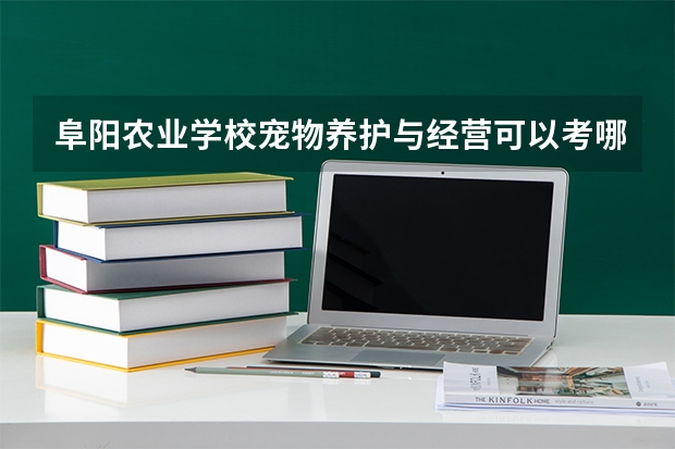 阜阳农业学校宠物养护与经营可以考哪些证书？