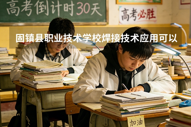固镇县职业技术学校焊接技术应用可以考哪些证书？