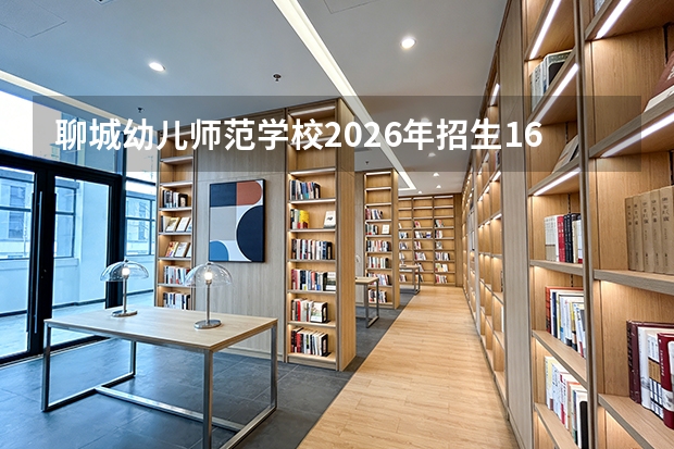 聊城幼儿师范学校2026年招生16个中职专业，四大专业群覆盖装备制造与社会服务