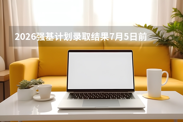 2026强基计划录取结果7月5日前集中公布！东南大学、北航等校已发布通知
