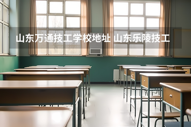 山东万通技工学校地址 山东乐陵技工学校简介