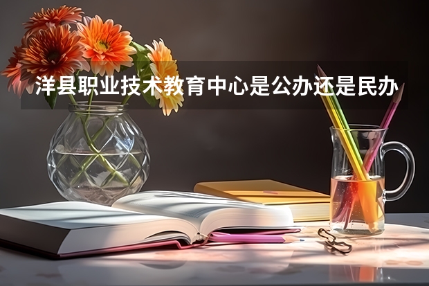 洋县职业技术教育中心是公办还是民办 洋县职业技术教育中心好不好