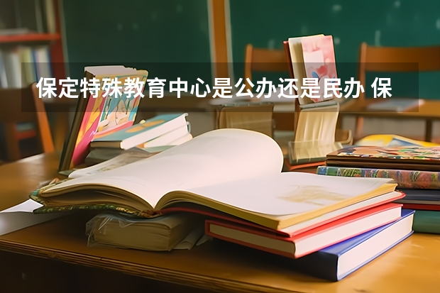 保定特殊教育中心是公办还是民办 保定特殊教育中心好不好