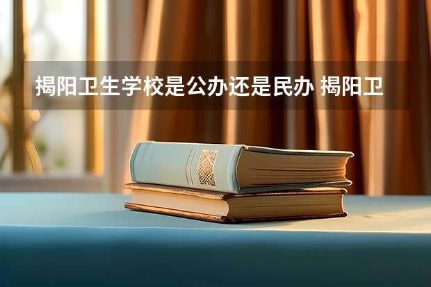 揭阳卫生学校是公办还是民办 揭阳卫生学校好不好