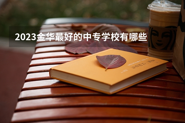 2023金华最好的中专学校有哪些