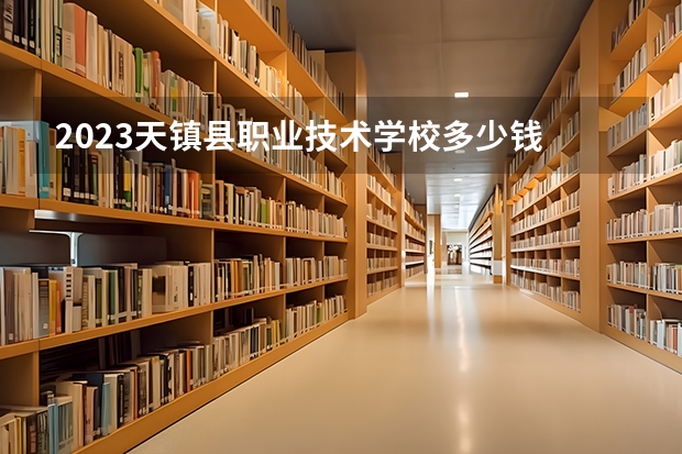 2023天镇县职业技术学校多少钱 天镇县职业技术学校各专业学费收费标准