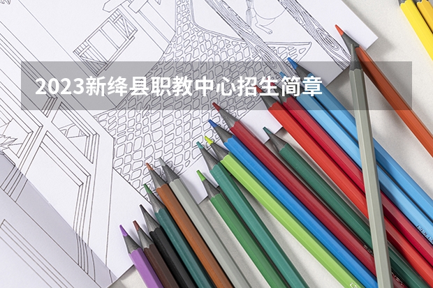 2023新绛县职教中心招生简章