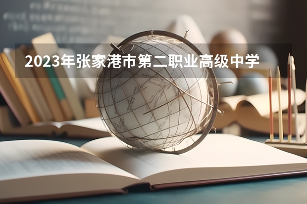 2023年张家港市第二职业高级中学招生简章