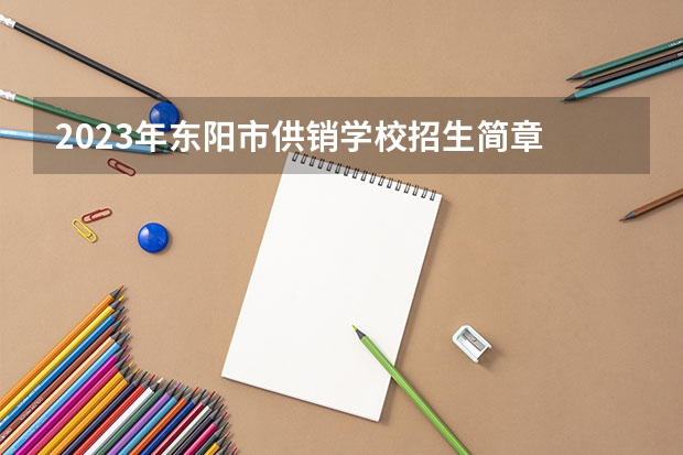 2023年东阳市供销学校招生简章
