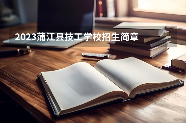 2023蒲江县技工学校招生简章