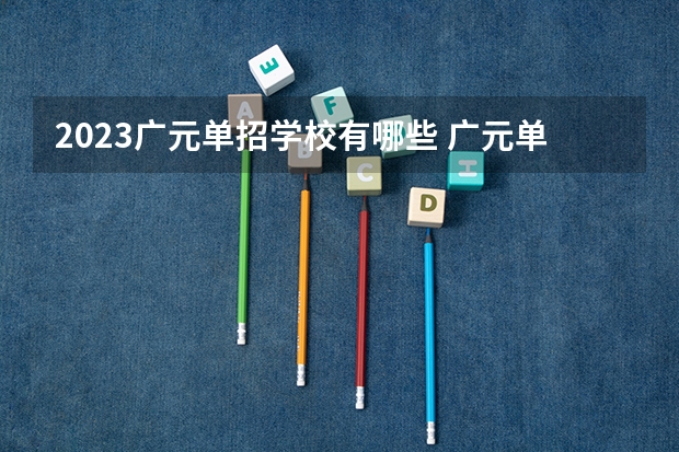 2023广元单招学校有哪些 广元单招学校名单一览表