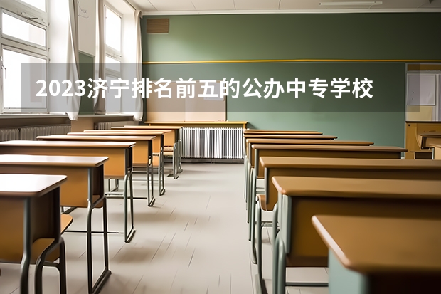 2023济宁排名前五的公办中专学校名单