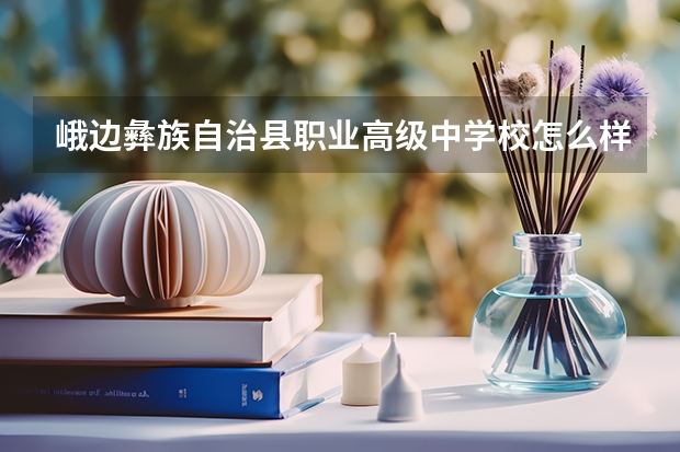 峨边彝族自治县职业高级中学校怎么样 峨边彝族自治县职业高级中学校开学时间