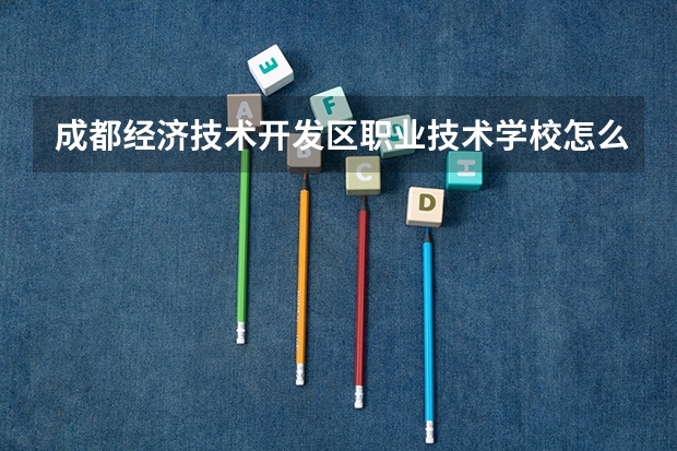 成都经济技术开发区职业技术学校怎么样 成都经济技术开发区职业技术学校开学时间