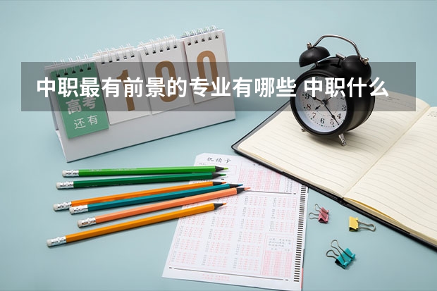 中职最有前景的专业有哪些 中职什么专业更有前景
