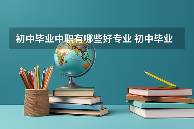 初中毕业中职有哪些好专业 初中毕业读什么职高好