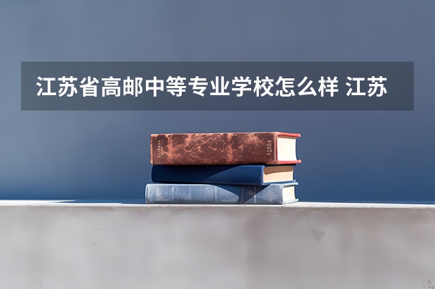 江苏省高邮中等专业学校怎么样 江苏省高邮中等专业学校开学时间