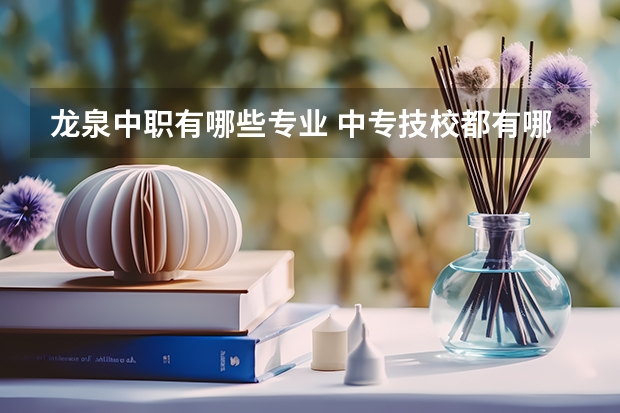 龙泉中职有哪些专业 中专技校都有哪些专业?