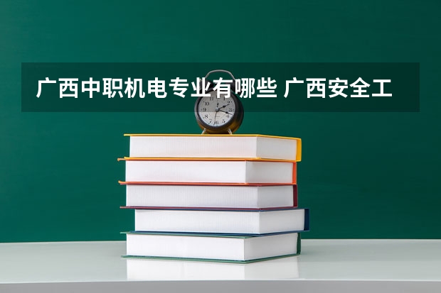 广西中职机电专业有哪些 广西安全工程职业技术学院专业有哪些?专业介绍