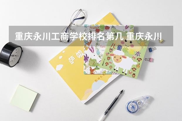 重庆永川工商学校排名第几 重庆永川工商学校学费多少