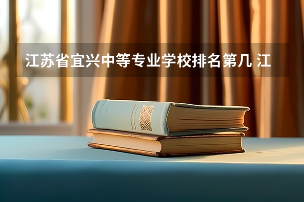 江苏省宜兴中等专业学校排名第几 江苏省宜兴中等专业学校学费多少