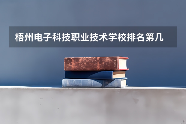 梧州电子科技职业技术学校排名第几 梧州电子科技职业技术学校学费多少