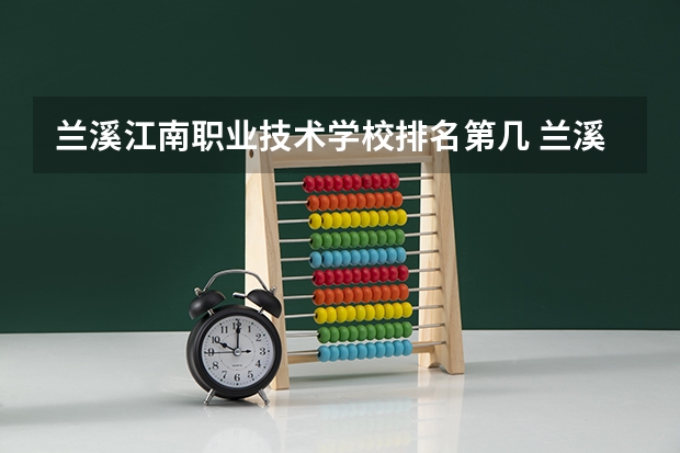 兰溪江南职业技术学校排名第几 兰溪江南职业技术学校学费多少