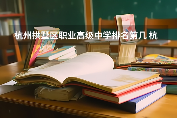 杭州拱墅区职业高级中学排名第几 杭州拱墅区职业高级中学学费多少