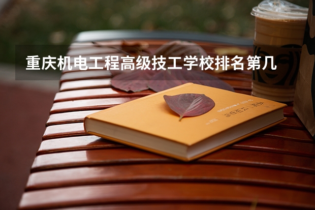重庆机电工程高级技工学校排名第几 重庆机电工程高级技工学校学费多少