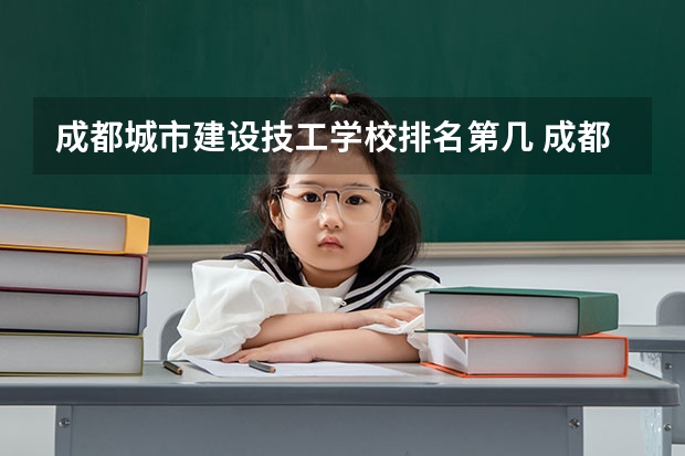 成都城市建设技工学校排名第几 成都城市建设技工学校学费多少