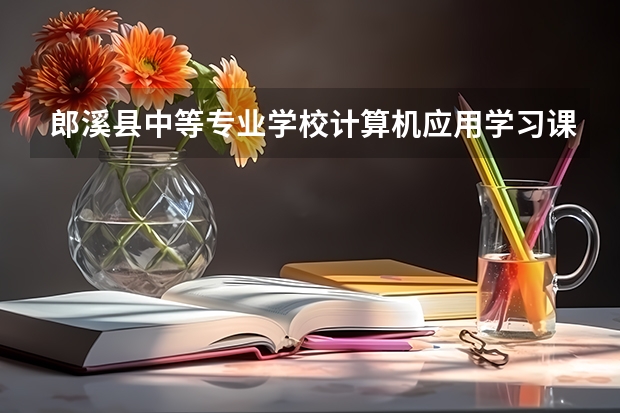 郎溪县中等专业学校计算机应用学习课程以及专业能力有哪些