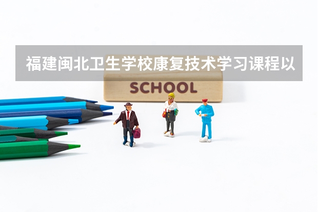 福建闽北卫生学校康复技术学习课程以及专业能力有哪些