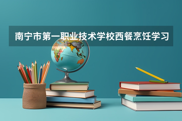 南宁市第一职业技术学校西餐烹饪学习课程以及专业能力有哪些