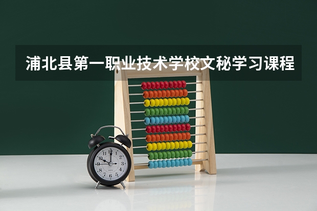 浦北县第一职业技术学校文秘学习课程以及专业能力有哪些