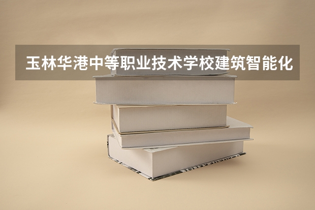 玉林华港中等职业技术学校建筑智能化设备安装与运维学习课程以及专业能力有哪些